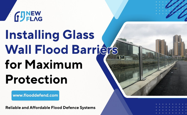 Installing Glass Wall Flood Barriers for Maximum Protection