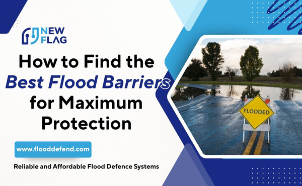How to Find the Best Flood Barriers for Maximum Protection