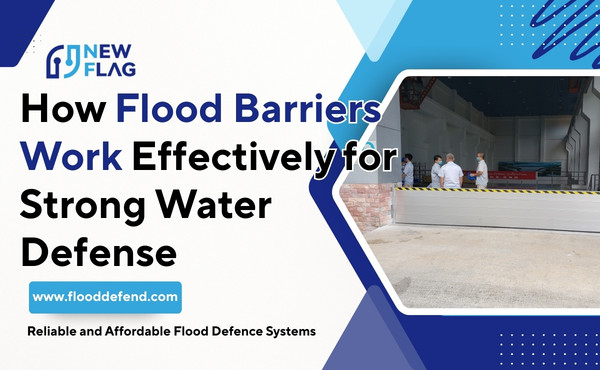 How Flood Barriers Work Effectively for Strong Water Defense